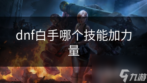 dnf白手哪个技能加力量