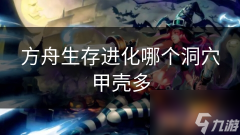 方舟生存进化哪个洞穴甲壳多
