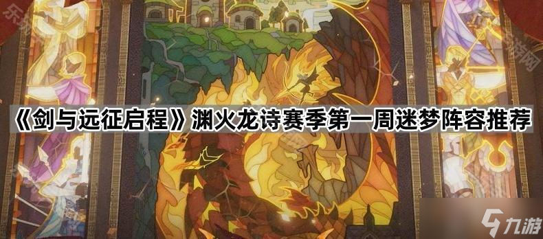 《剑与远征启程》渊火龙诗赛季第一周迷梦阵容推荐