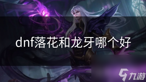 dnf落花和龙牙哪个好