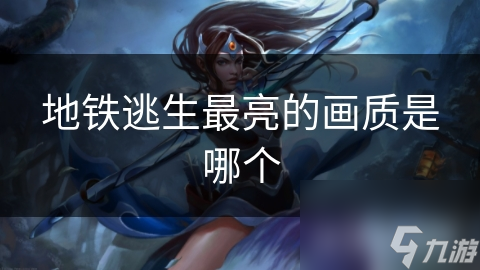 地铁逃生最亮的画质是哪个