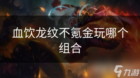 血饮龙纹不氪金玩哪个组合