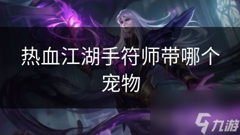 热血江湖手符师带哪个宠物