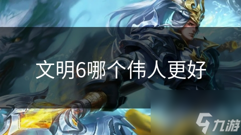文明6哪个伟人更好