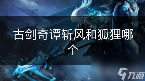 古剑奇谭斩风和狐狸哪个