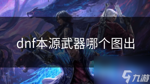 dnf本源武器哪个图出