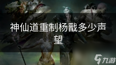 神仙道重制杨戬多少声望