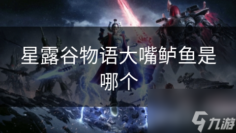 星露谷物语大嘴鲈鱼是哪个