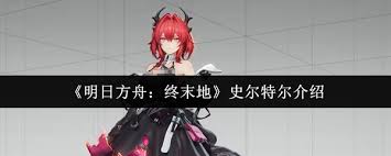 明日方舟终末地史尔特尔厉害吗