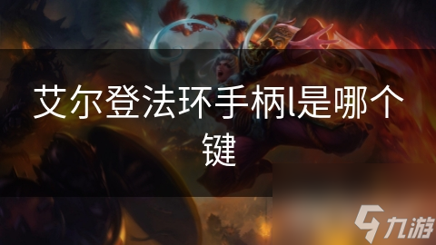 艾尔登法环手柄l是哪个键