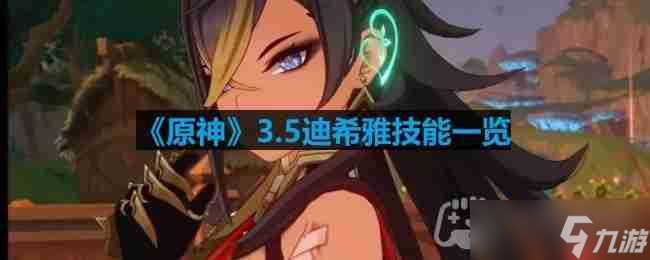 原神迪希雅技能是什么样的-3.5迪希雅技能介绍介绍