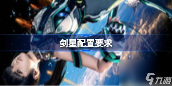 剑星配置要求 剑星斗配置要求介绍
