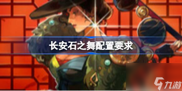 長安石之舞配置要求 長安石之舞配置要求一覽