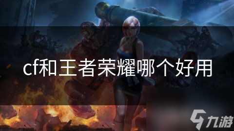 cf和王者荣耀哪个好用