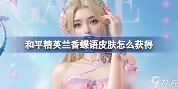 和平精英兰香蝶语皮肤怎么获取 和平精英兰香蝶语获取攻略