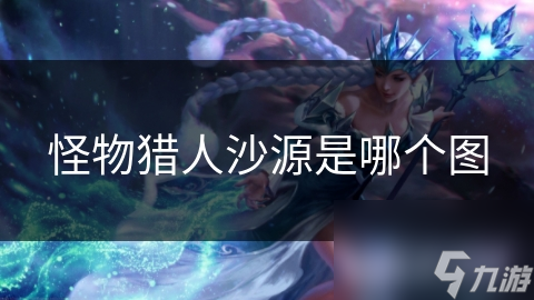 怪物猎人沙源是哪个图