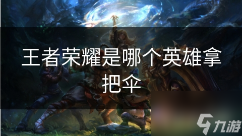 王者荣耀是哪个英雄拿把伞