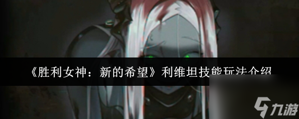 《胜利女神 新的希望》利维坦技能玩法介绍