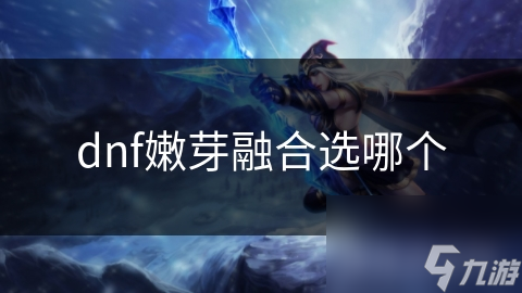 dnf嫩芽融合选哪个