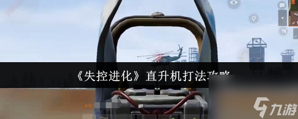《失控进化》直升机打法攻略