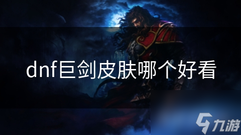 dnf巨剑皮肤哪个好看