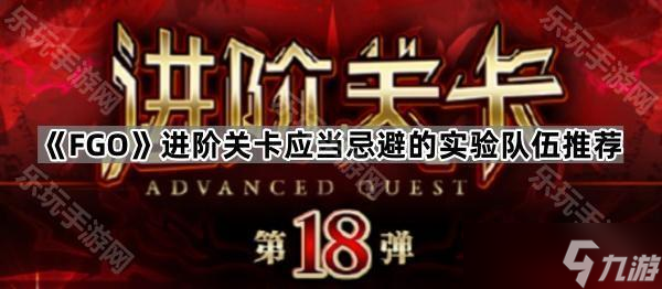 《FGO》进阶关卡应当忌避的实验队伍推荐