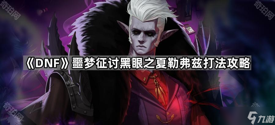 《DNF》噩梦征讨黑眼之夏勒弗兹打法攻略