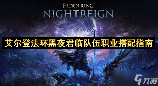 艾尔登法环黑夜君临队伍职业搭配指南