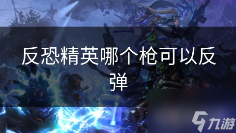 反恐精英哪个枪可以反弹