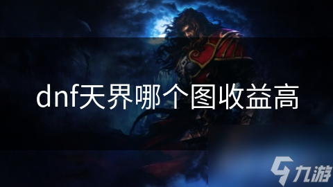 dnf天界哪个图收益高