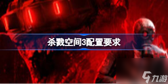 杀戮空间3配置要求 杀戮空间3配置要求介绍