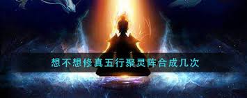 想不想修真五行聚靈陣需要合成幾次