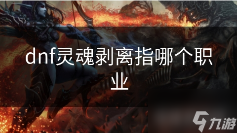 dnf灵魂剥离指哪个职业