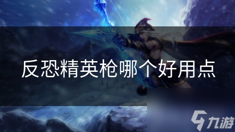 反恐精英枪哪个好用点