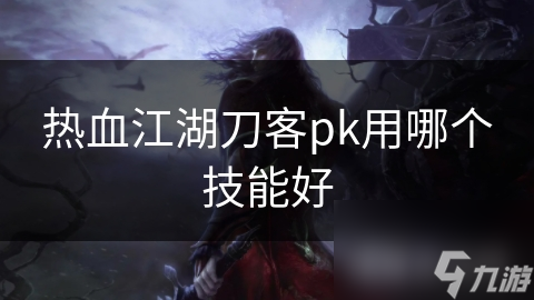 热血江湖刀客pk用哪个技能好