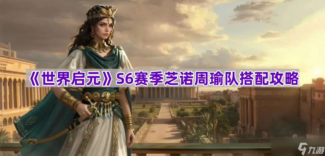 《世界启元》S6赛季芝诺周瑜队搭配攻略