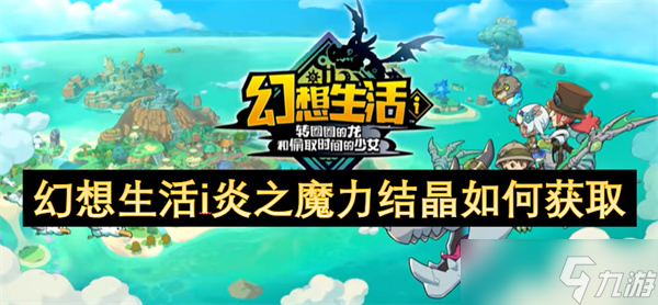 幻想生活i炎之魔力结晶怎么获取