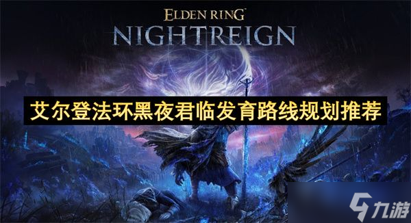 艾尔登法环黑夜君临发育路线全攻略 艾尔登法环黑夜君临高效发育路线