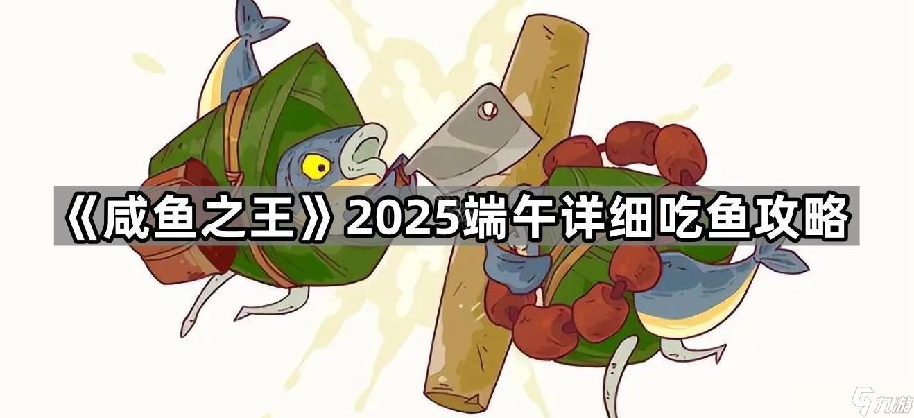 《咸鱼之王》2025端午详细吃鱼攻略