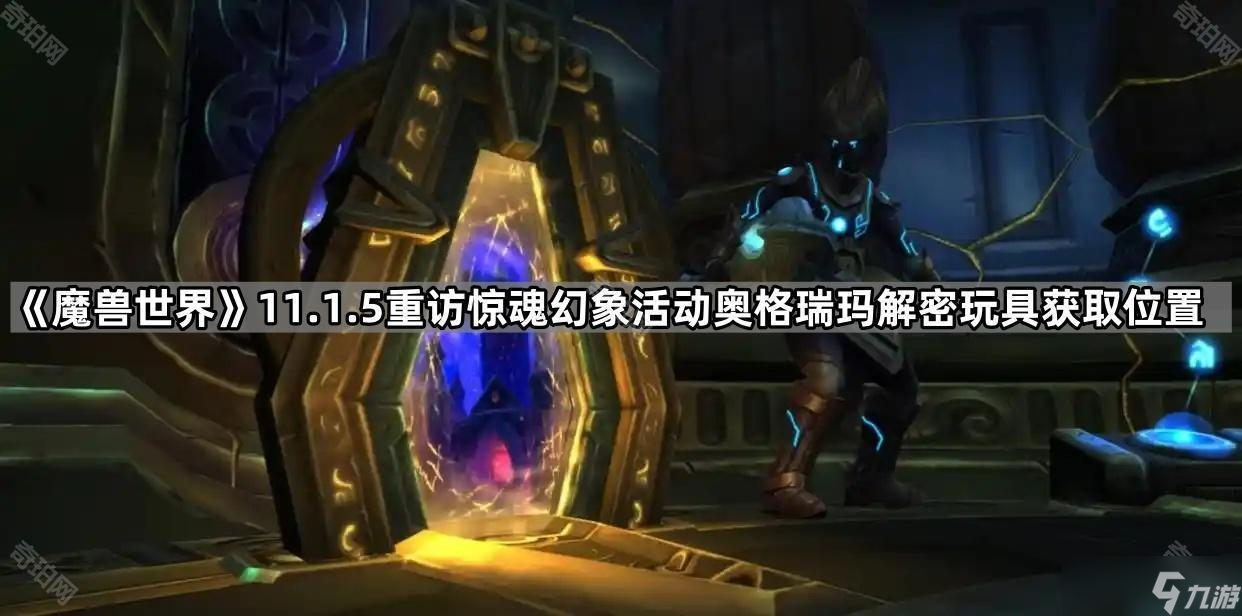 《魔兽世界》11.1.5重访惊魂幻象活动奥格瑞玛解密玩具获取在哪里介绍