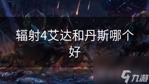 辐射4艾达和丹斯哪个好