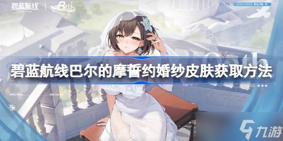 碧蓝航线巴尔的摩誓约婚纱皮肤怎么获取 碧蓝航线巴尔的摩誓约婚纱皮肤获取方法