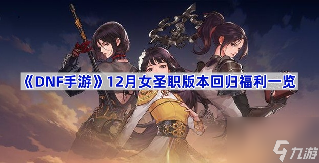 《DNF手游》12月女圣职版本回归福利介绍