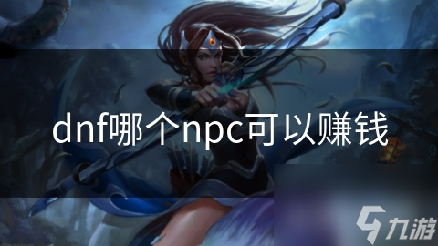 dnf哪个npc可以赚钱