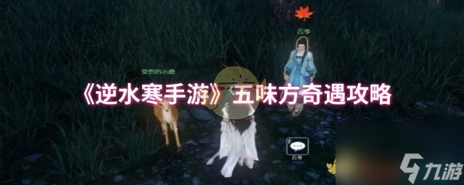 《<a id='link_pop' class='keyword-tag' href='http://www.575.zj.cn/nishuihan1/'>逆水寒手游</a>》五味方奇遇攻略