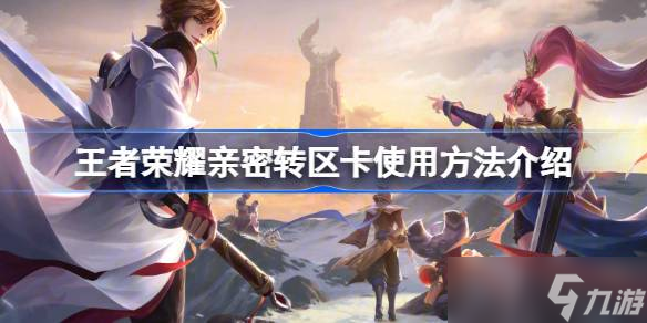 王者荣耀亲密转区卡怎么用 王者荣耀亲密转区卡使用方法介绍