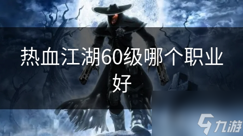 热血江湖60级哪个职业好