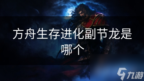 方舟生存进化副节龙是哪个
