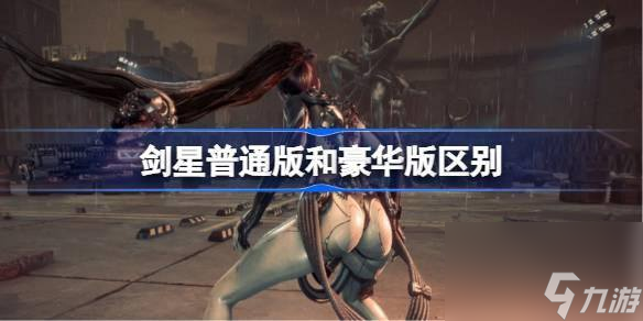 剑星普通版和豪华版有什么区别-普通版和豪华版区别介绍