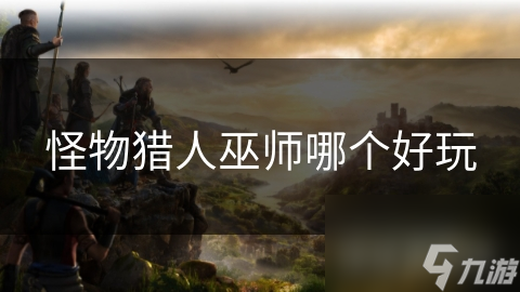 怪物猎人巫师哪个好玩